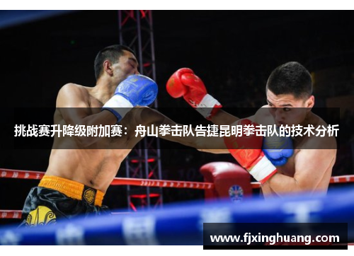挑战赛升降级附加赛：舟山拳击队告捷昆明拳击队的技术分析