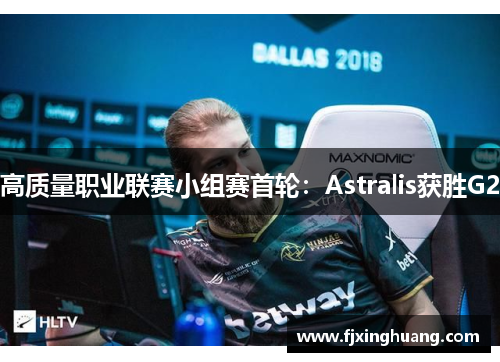 高质量职业联赛小组赛首轮：Astralis获胜G2